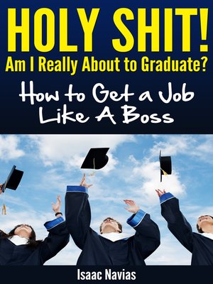 cover image of Holy Shit! Am I Really About to Graduate? How to Get a Job Like a Boss